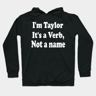 I'm Taylor. It's a Verb, not a Name Hoodie